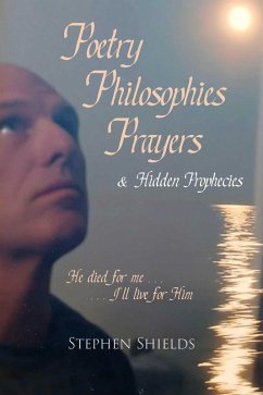 Poetry, Philosophies, Prayers, & Hidden Prophecies (eBook, ePUB) - Shields, Stephen