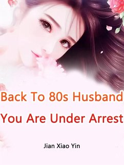 Back To 80s: Husband, You Are Under Arrest (eBook, ePUB) - XiaoYin, Jian