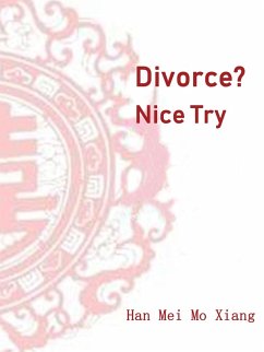 Divorce? Nice Try (eBook, ePUB) - Meimoxiang, Han
