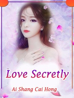 Love Secretly (eBook, ePUB) - ShangCaiHong, Ai