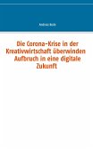 Die Corona-Krise in der Kreativwirtschaft überwinden - Aufbruch in eine digitale Zukunft (eBook, ePUB)