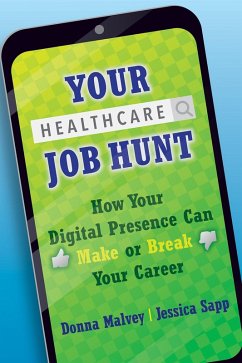 Your Healthcare Job Hunt: How Your Digital Presence Can Make or Break Your Career (eBook, ePUB) - Malvey, Donna