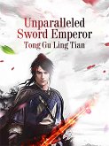 Unparalleled Sword Emperor (eBook, ePUB) Unparalleled Sword Emperor (eBook, ePUB)
