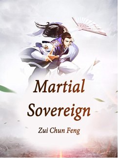 Martial Sovereign (eBook, ePUB) - ChunFeng, Zui Martial Sovereign (eBook, ePUB) - ChunFeng, Zui