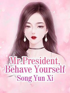 Mr.President, Behave Yourself (eBook, ePUB) - YunXi, Song