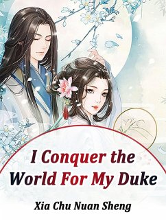 I Conquer the World For My Duke (eBook, ePUB) - ChuNuanSheng, Xia