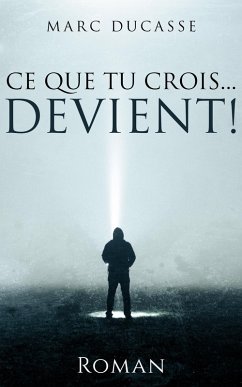 Ce que tu crois... Devient ! (eBook, ePUB) - Marc Ducasse, Ducasse