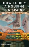 How to buy a housing in spain. Buy cheaply and safely. Real estate techniques and strategies. (eBook, ePUB)