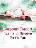 Gorgeous Consort Wants to Divorce (eBook, ePUB)