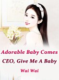Adorable Baby Comes: CEO, Give Me A Baby (eBook, ePUB)