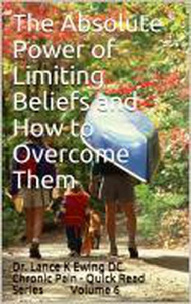 The Absolute Power of Limiting Beliefs and How to Overcome Them (Chronic Pain Quick Read Series, #6) (eBook, ePUB) The Absolute Power of Limiting Beliefs and How to Overcome Them (Chronic Pain Quick Read Series, #6) (eBook, ePUB)