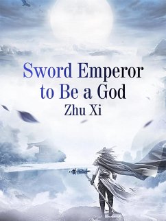 Sword Emperor to Be a God (eBook, ePUB) - Xi, Zhu