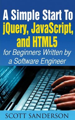 A SIMPLE START TO JQUERY, JAVASCRIPT, AND HTML5 FOR BEGINNERS - Sanderson, Scott