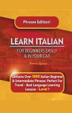Learn Italian For Beginners Easily and In Your Car Phrases Edition! Contains Over 1000 Italian Beginner & Intermediate Phrases