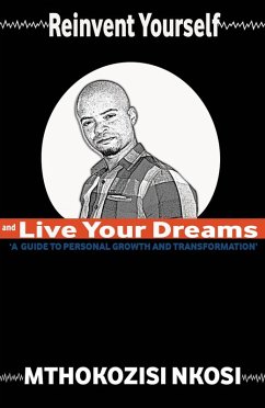 Reinvent Yourself and Live Your Dreams: A Guide to Personal Growth and Transformation (eBook, ePUB) - Nkosi, Mthokozisi