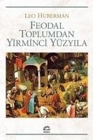 Feodal Toplumdan Yirminci Yüzyila - Huberman, Leo