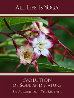 All Life Is Yoga: Evolution of Soul and Nature (eBook, ePUB) - Aurobindo, Sri; Mother, The (d. i. Mira Alfassa)