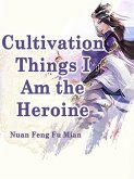 Cultivation Things, I Am the Heroine (eBook, ePUB)