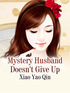 Mystery Husband Doesn't Give Up (eBook, ePUB) - Yaoqin, Xiao