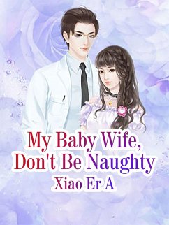 My Baby Wife, Don't Be Naughty (eBook, ePUB) - ErA, Xiao