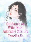 Guidance on Wife Dote: Adorable Mrs. Fu (eBook, ePUB) Guidance on Wife Dote: Adorable Mrs. Fu (eBook, ePUB)