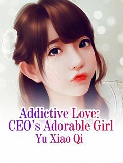 Addictive Love: CEO's Adorable Girl (eBook, ePUB) - Xiaoqi, Yu
