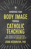 Improving Your Body Image Through Catholic Teaching (eBook, ePUB)