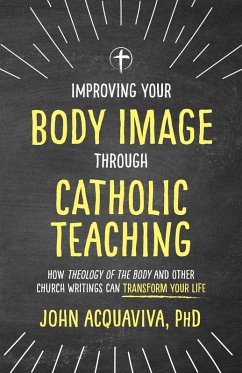 Improving Your Body Image Through Catholic Teaching (eBook, ePUB) - Acquaviva, John