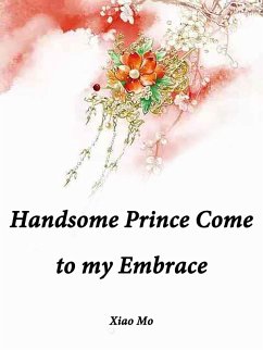 Handsome Prince, Come to my Embrace (eBook, ePUB) - Mo, Xiao