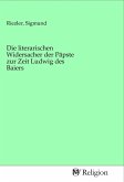 Die literarischen Widersacher der Päpste zur Zeit Ludwig des Baiers Die literarischen Widersacher der Päpste zur Zeit Ludwig des Baiers