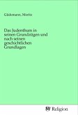 Das Judenthum in seinen Grundzügen und nach seinen geschichtlichen Grundlagen