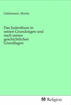 Das Judenthum in seinen Grundzügen und nach seinen geschichtlichen Grundlagen