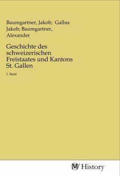 Geschichte des schweizerischen Freistaates und Kantons St. Gallen - Herausgegeben:Baumgartner, Jakob