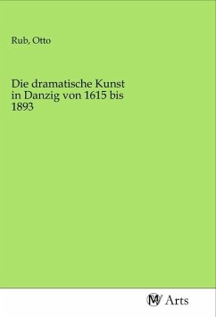 Die dramatische Kunst in Danzig von 1615 bis 1893