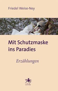 Mit Schutzmaske ins Paradies - Weise-Ney, Friedel