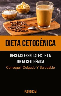 Dieta Cetogénica: Recetas Esenciales De La Dieta Cetogénica (Conseguir Delgado Y Saludable) (eBook, ePUB) - Kim, Floyd