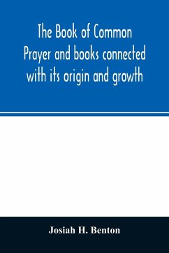 The Book of common prayer and books connected with its origin and growth - H. Benton, Josiah
