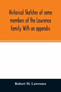 Historical sketches of some members of the Lawrence family. With an appendix - M. Lawrence, Robert
