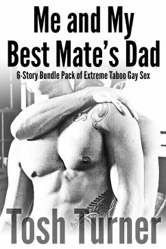 Cover Me and My Best Mate's Dad: 6-Story Bundle Pack of Extreme Taboo Gay Sex (eBook, ePUB)