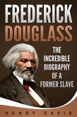 Frederick Douglass: The Incredible Biography of a Former Slave (eBook, ePUB)