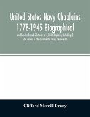 United States Navy Chaplains 1778-1945 Biographical and Service-Record Sketches of 3,353 Chaplains, Including 2 who served in the Continental Navy (Volume III)