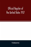 Official register of the United States 1937; Containing a list of Persons Occupying administrative and Supervisory Positions in the Legislative, Executive, and Judicial Branches of the Federal Government, and in the District of Columbia