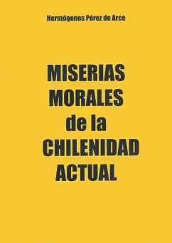 Miserias morales de la chilenidad actual (eBook, ePUB) - Pérez de Arce, Hermógenes