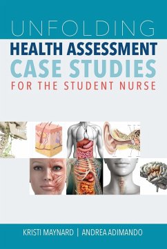 Unfolding Health Assessment Case Studies for the Student Nurse - Maynard, Kristi; Adimando, Andrea