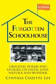 The Forgotten Schoolhouse: Original Poems and Stories on Faith, Love, Nature and Wonder