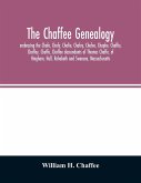 The Chaffee genealogy, embracing the Chafe, Chafy, Chafie, Chafey, Chafee, Chaphe, Chaffie, Chaffey, Chaffe, Chaffee descendants of Thomas Chaffe, of Hingham, Hull, Rehoboth and Swansea, Massachusetts; also certain lineages from families in the United Sta