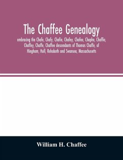 The Chaffee genealogy, embracing the Chafe, Chafy, Chafie, Chafey, Chafee, Chaphe, Chaffie, Chaffey, Chaffe, Chaffee descendants of Thomas Chaffe, of Hingham, Hull, Rehoboth and Swansea, Massachusetts; also certain lineages from families in the United Sta - H. Chaffee, William