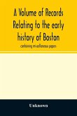 A Volume of records relating to the early history of Boston