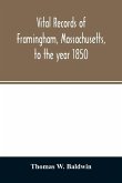 Vital records of Framingham, Massachusetts, to the year 1850