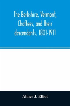 The Berkshire, Vermont, Chaffees, and their descendants, 1801-1911. A short biography of Comfort Chaffee and his wife, Lucy Stow, early settlers of Berkshire, with a full record of their descendants for six generations, and also an account of the ancestry - J. Elliot, Almer